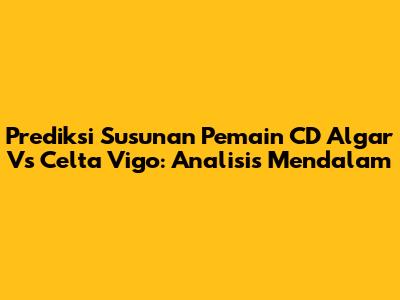 Prediksi Susunan Pemain CD Algar Vs Celta Vigo: Analisis Mendalam