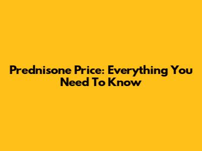 Prednisone Price: Everything You Need To Know