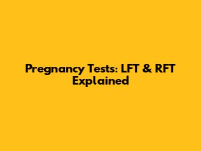 Pregnancy Tests: LFT & RFT Explained
