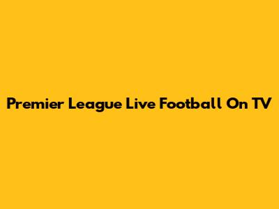 Premier League Live Football On TV