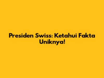 Presiden Swiss: Ketahui Fakta Uniknya!