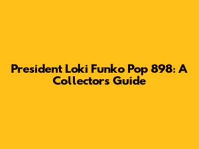 President Loki Funko Pop 898: A Collector's Guide