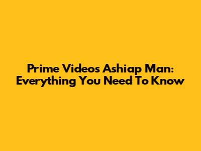 Prime Video's 'Ashiap Man': Everything You Need To Know