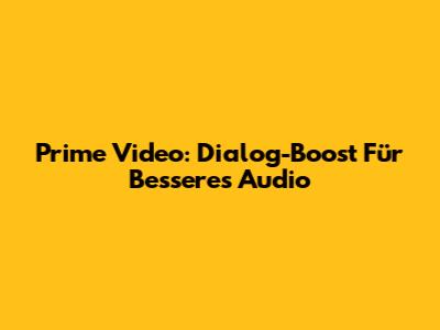 Prime Video: Dialog-Boost Für Besseres Audio