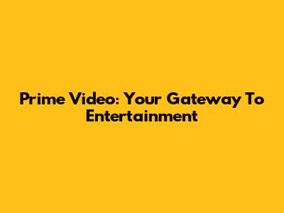 Prime Video: Your Gateway To Entertainment