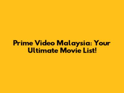 Prime Video Malaysia: Your Ultimate Movie List!