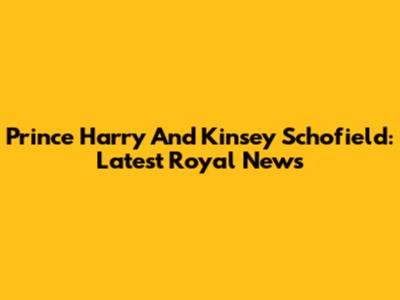 Prince Harry And Kinsey Schofield: Latest Royal News