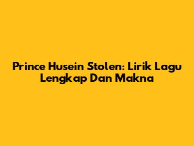 Prince Husein Stolen: Lirik Lagu Lengkap Dan Makna