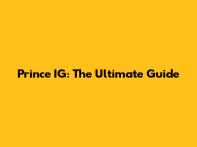 Prince IG: The Ultimate Guide