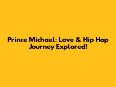 Prince Michael: Love & Hip Hop Journey Explored!