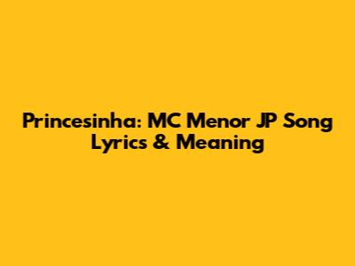 Princesinha: MC Menor JP Song Lyrics & Meaning