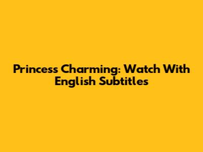 Princess Charming: Watch With English Subtitles