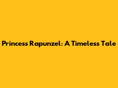 Princess Rapunzel: A Timeless Tale