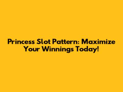 Princess Slot Pattern: Maximize Your Winnings Today!