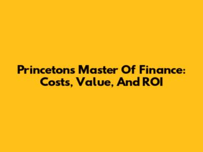 Princeton's Master Of Finance: Costs, Value, And ROI