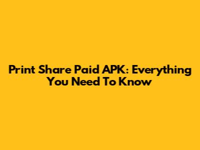 Print Share Paid APK: Everything You Need To Know