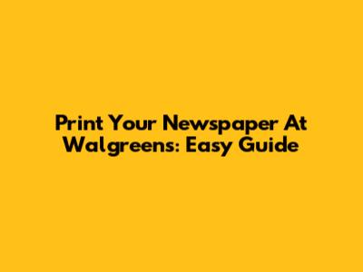 Print Your Newspaper At Walgreens: Easy Guide