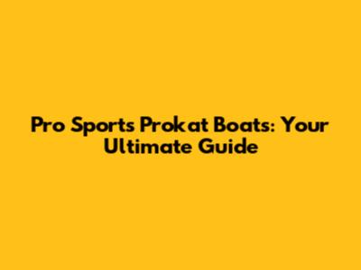 Pro Sports Prokat Boats: Your Ultimate Guide