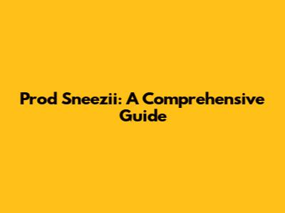 Prod Sneezii: A Comprehensive Guide