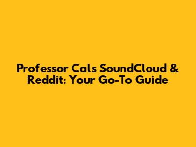 Professor Cal's SoundCloud & Reddit: Your Go-To Guide