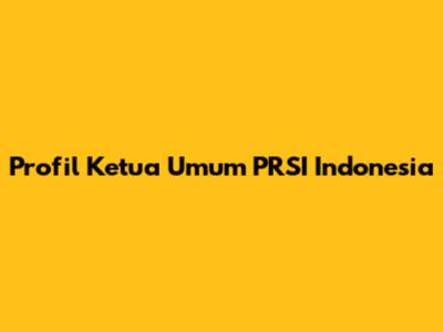 Profil Ketua Umum PRSI Indonesia