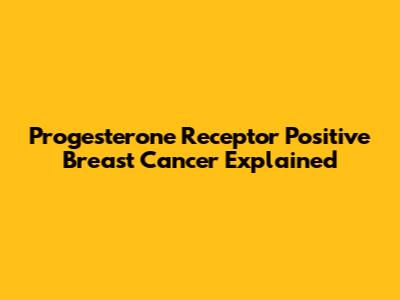 Progesterone Receptor Positive Breast Cancer Explained