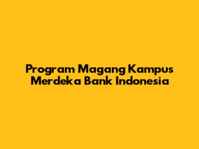 Program Magang Kampus Merdeka Bank Indonesia