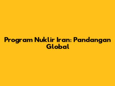 Program Nuklir Iran: Pandangan Global