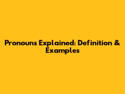 Pronouns Explained: Definition & Examples