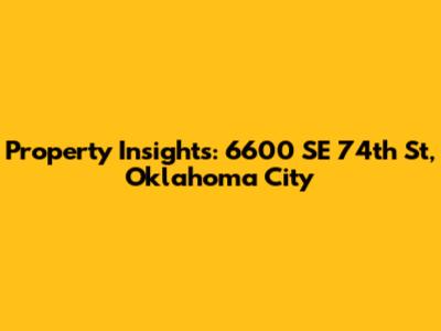 Property Insights: 6600 SE 74th St, Oklahoma City