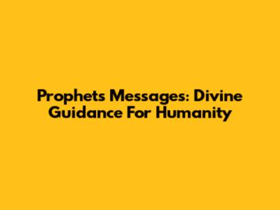 Prophets' Messages: Divine Guidance For Humanity