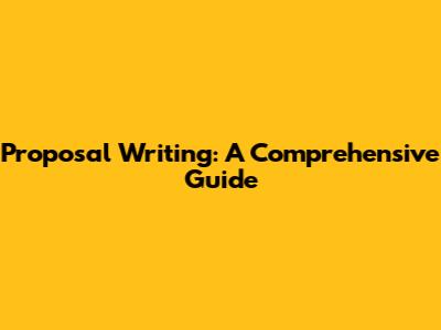Proposal Writing: A Comprehensive Guide