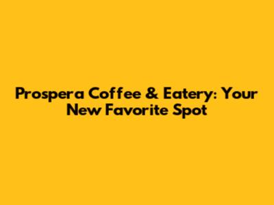 Prospera Coffee & Eatery: Your New Favorite Spot