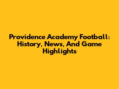 Providence Academy Football: History, News, And Game Highlights