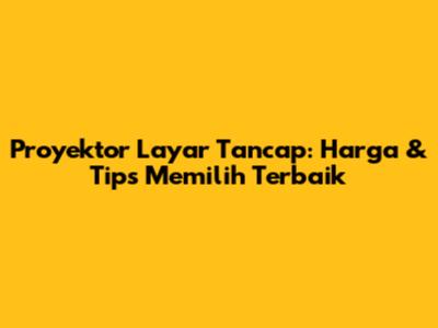 Proyektor Layar Tancap: Harga & Tips Memilih Terbaik