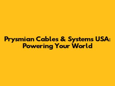 Prysmian Cables & Systems USA: Powering Your World
