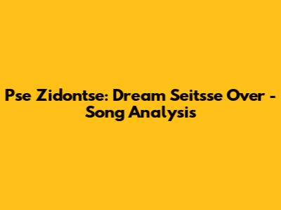 Pse Zidon'tse: Dream Seit'sse Over - Song Analysis