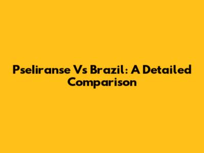 PseIiranse Vs Brazil: A Detailed Comparison