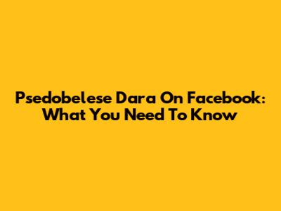Psedobelese Dara On Facebook: What You Need To Know