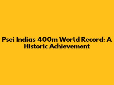 Psei India's 400m World Record: A Historic Achievement