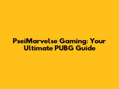 PseiMarvelse Gaming: Your Ultimate PUBG Guide