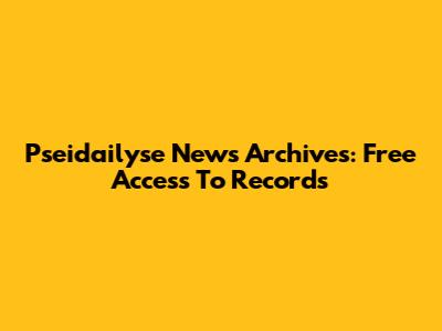 Pseidailyse News Archives: Free Access To Records