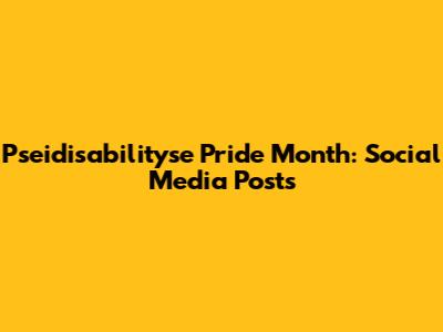 Pseidisabilityse Pride Month: Social Media Posts