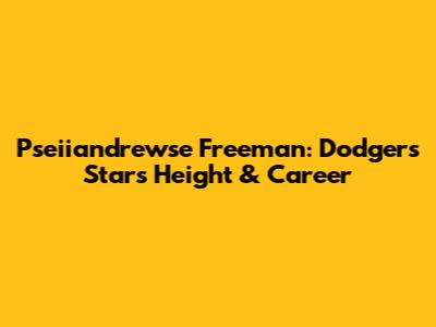 Pseiiandrewse Freeman: Dodgers Star's Height & Career