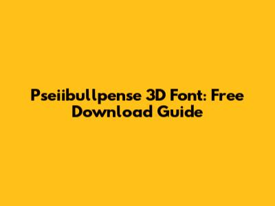 Pseiibullpense 3D Font: Free Download Guide