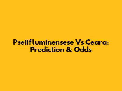 Pseiifluminensese Vs Ceara: Prediction & Odds