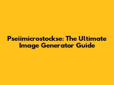 Pseiimicrostockse: The Ultimate Image Generator Guide