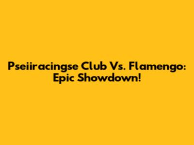 Pseiiracingse Club Vs. Flamengo: Epic Showdown!