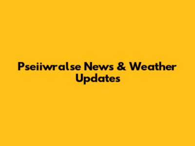 Pseiiwralse News & Weather Updates