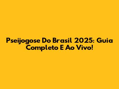 Pseijogose Do Brasil 2025: Guia Completo E Ao Vivo!